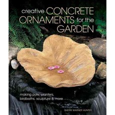 Creative Concrete Ornaments for the Garden: Making Pots Planters Birdbaths Sculptures & More, Lark Books