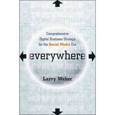 Everywhere: Comprehensive Digital Business Strategy for the Social Media Era, John Wiley & Sons Inc