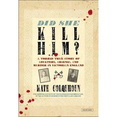 Did She Kill Him?: A Torrid True Story of Adultery Arsenic and Murder in Victorian England, Overlook Pr