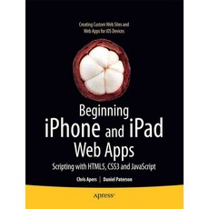 Beginning Iphone & Ipad Web Apps: Scripting with HTML5 CSS3 and JavaScript, Apress