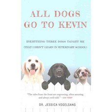 All Dogs Go to Kevin: Everything Three Dogs Taught Me - That I Didn't Learn in Veterinary School, Grand Central Pub