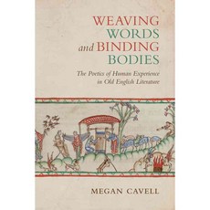 Weaving Words and Binding Bodies: The Poetics of Human Experience in Old English Literature, Univ of Toronto Pr