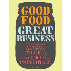 Good Food Great Business: How to Take Your Artisan Food Idea from Concept to Marketplace, Chronicle Books Llc
