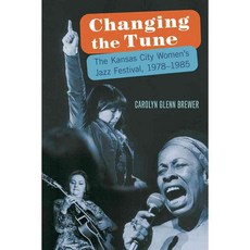 Changing the Tune: The Kansas City Women's Jazz Festival 1978-1985, Univ of North Texas Pr