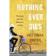 Nothing Ever Dies: Vietnam and the Memory of War, Harvard Univ Pr