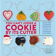 You Can't Judge a Cookie by Its Cutter: Make 100 Cookie Designs With Only a Handful of Cookie Cutters, Grand Central Life & Style