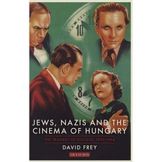 Jews Nazis and the Cinema of Hungary: The Tragedy of Success 1929-1944, Tauris Academic Studies