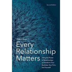 Every Relationship Matters: Using the Power of Relationships to Transform Your Business Your Firm and Yourself, Amer Bar Assn