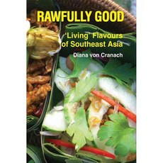 Rawfully Good: Living Flavours of Southeast Asia, River Books
