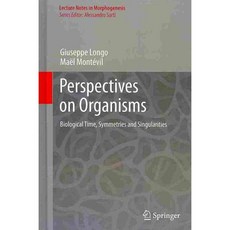 Perspectives on Organisms: Biological Time Symmetries and Singularities, Springer Verlag