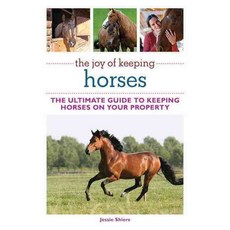The Joy of Keeping Horses: Th Ultimate Guide to Keeping Horses on Your Property, Skyhorse Pub Co Inc