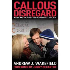 Callous Disregard: Autism and Vaccines-The Truth Behind a Tragedy, Skyhorse Pub Co Inc