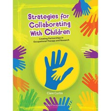 Strategies for Collaborating With Children: Creating Partnerships in Occupational Therapy and Research, Slack Inc