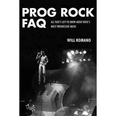 Prog Rock FAQ: All That's Left to Know About Rock's Most Progressive Music, Backbeat Books