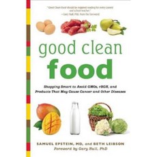 Good Clean Food: Shopping Smart to Avoid GMOs rBGH and Products That May Cause Cancer and Other Diseases, Skyhorse Pub Co Inc