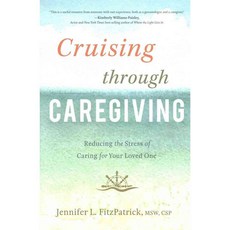 Cruising Through Caregiving: Reducing the Stress of Caring for Your Loved One, Greenleaf Book Group Llc