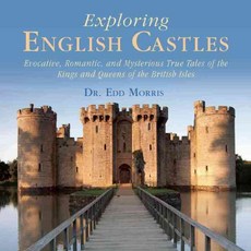 Exploring English Castles: Evocative Romantic and Mysterious True Tales of the Kings and Queens of the British Isles, Skyhorse Pub Co Inc