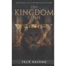 Thy Kingdom Come: How Israel Will Find Her Future Glory!