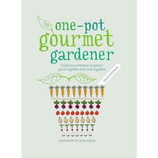 The One-Pot Gourmet Gardener: Delicious Container Recipes to Grow Together and Cook Together, Frances Lincoln Ltd