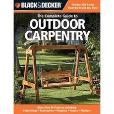 Black & Decker the Complete Guide to Outdoor Carpentry: Furnishings Accessories Pergolas Fences Planters, Cool Springs Pr