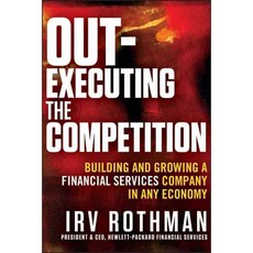 Out-Executing the Competition: Building and Growing a Financial Services Company in Any Economy, John Wiley & Sons Inc