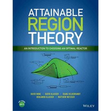 Attainable Region Theory: An Introduction to Choosing an Optimal Reactor, John Wiley & Sons Inc