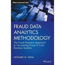 Fraud Data Analytics Methodology: The Fraud Scenario Approach to Uncovering Fraud in Core Business Systems, John Wiley & Sons Inc