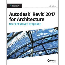 Autodesk Revit for Architecture 2017: No Experience Required, Sybex Inc