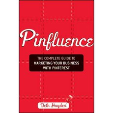 Pinfluence: The Complete Guide to Marketing Your Business with Pinterest, John Wiley & Sons Inc