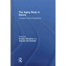 The Aging Body in Dance: A Cross-Cultural Perspective 양장, Routledge
