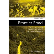 Frontier Road: Power History and the Everyday State in the Colombian Amazon 양장, John Wiley & Sons Inc