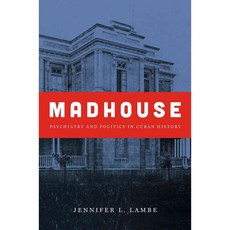 Madhouse: Psychiatry and Politics in Cuban History 페이퍼북, Univ of North Carolina Pr