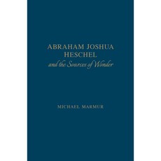 Abraham Joshua Heschel and the Sources of Wonder 양장, Univ of Toronto Pr