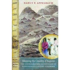 Mapping the Country of Regions: The Chorographic Commission of Nineteenth-Century Colombia 페이퍼북, Univ of North Carolina Pr