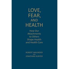 Love Fear and Health: How Our Attachments to Others Shape Health and Health Care 양장, Univ of Toronto Pr