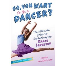 So You Want to Be a Dancer?: The Ultimate Guide to Exploring the Dance Industry Paperback, Aladdin Paperbacks