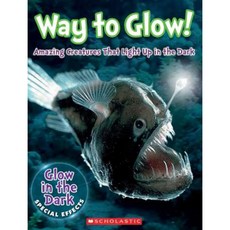 Way to Glow! Amazing Creatures That Light Up in the Dark: Amazing Creatures That Light Up in the Dark Hardcover, Scholastic