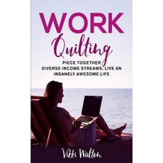 Work Quilting: Piece Together Diverse Income Streams Live an Insanely Awesome Life. Paperback, Createspace Independent Publishing Platform