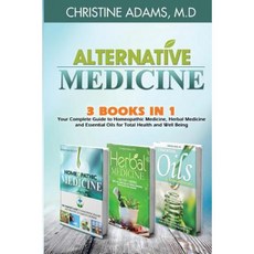 Alternative Medicine: Homeopathic Medicine Herbal Medicine and Essential Oils Paperback, Createspace Independent Publishing Platform