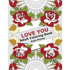 Love You: Adult Coloring Book: The Perfect Coloring Book Gift to Express Love and Affection Paperback, Createspace Independent Publishing Platform