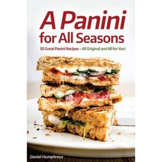 A Panini for All Seasons: 50 Great Panini Recipes - All Original and All for You! Paperback, Createspace Independent Publishing Platform