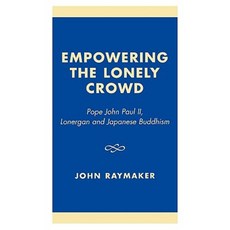 Empowering the Lonely Crowd: Pope John Paul II Lonergan and Japanese Buddhism Hardcover, Upa