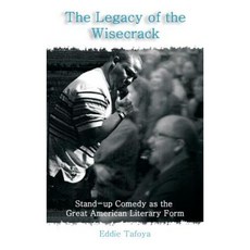 The Legacy of the Wisecrack: Stand-Up Comedy as the Great American Literary Form / Eddie Tafoya Hardcover, Brown Walker Press (FL)