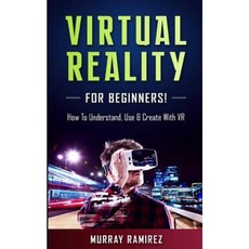 Virtual Reality for Beginners!: How to Understand Use & Create with VR Paperback, Createspace Independent Publishing Platform