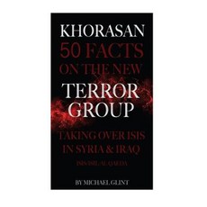 Khorasan: 50 Facts on the New Terror Group Taking Over Isis in Syria & Iraq Paperback, Createspace