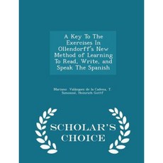 A Key to the Exercises in Ollendorff's New Method of Learning to Read Write and Speak the Spanish - Scholar's Choice Edition Paperback