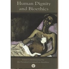 Human Dignity and Bioethics: Essays Commissioned by the President's Council on Bioethics Paperback, U.S. Independent Agencies and Commissions