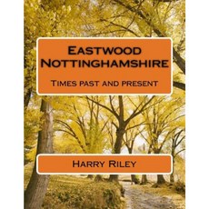 Eastwood Nottinghamshire: Times Past and Present Paperback, Createspace Independent Publishing Platform
