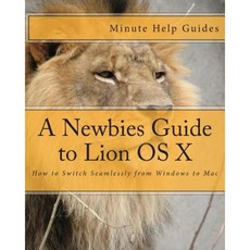 A Newbies Guide to Lion OS X: How to Switch Seamlessly from Windows to Mac Paperback, Createspace Independent Publishing Platform