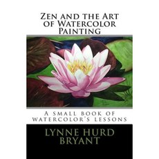 Zen and the Art of Watercolor Painting: A Book of Watercolor's Lessons Paperback, Createspace Independent Publishing Platform